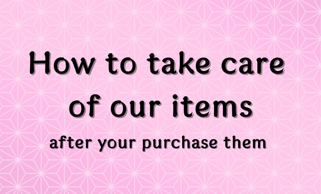 How to Take Care of Your Tokita Kobo Items